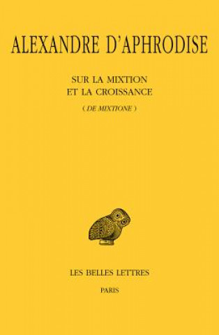 Książka Alexandre D'Aphrodise, Sur La Mixtion Et La Croissance (de Mixtione) D. Alexandre