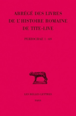 Knjiga Tite-Live, Abreges Des Livres de L'Histoire Romaine de Tite-Live: 'Periochae' Transmises Par Les Manuscrits (Periochae 1-69) Paul Jal