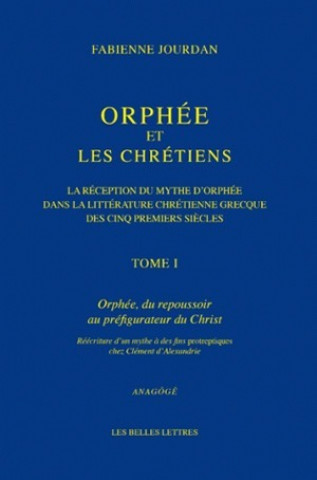 Kniha Orphee Et Les Chretiens. La Reception Du Mythe D'Orphee Dans La Litterature Chretienne Grecque Des Cinq Premiers Siecles: I. Orphee, Du Repoussoir Au Fabienne Jourdan