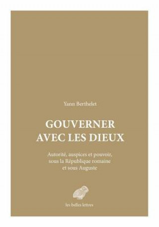 Kniha Gouverner Avec Les Dieux: Autorite, Auspices Et Pouvoir Sous La Republique Romaine Et Sous Auguste Yann Berthelet