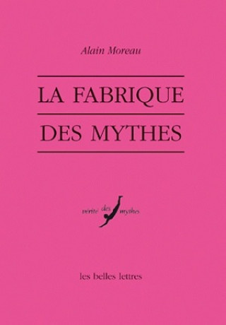 Kniha La Fabrique Des Mythes Alain Moreau