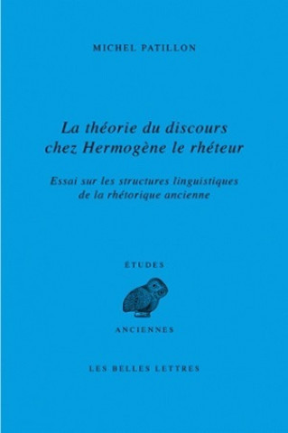 Carte La Theorie Du Discours Chez Hermogene Le Rheteur: Essai Sur Les Structures Linguistiques de La Rhetorique Ancienne Michel Patillon