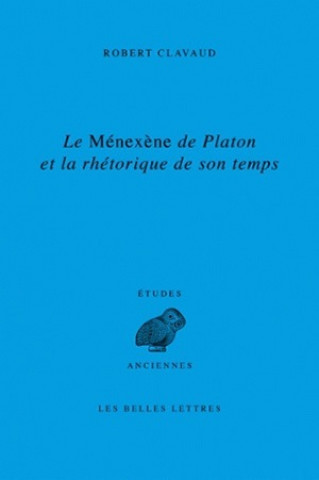 Knjiga Le Menexene de Platon Et La Rhetorique de Son Temps Robert Clavaud