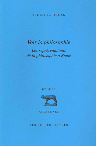 Kniha Voir La Philosophie. Les Representations de La Philosophie a Rome: Rhetorique Et Philosophie, de Ciceron a Marc Aurele Juliette Dross