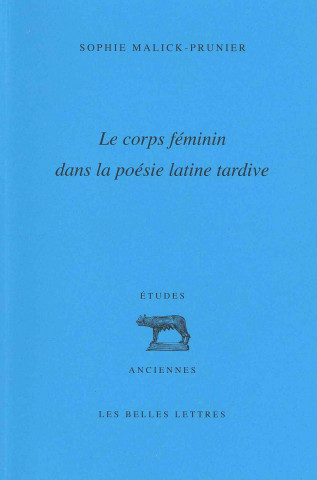 Kniha Le Corps Feminin Dans La Poesie Latine Tardive Sophie Malick-Prunier
