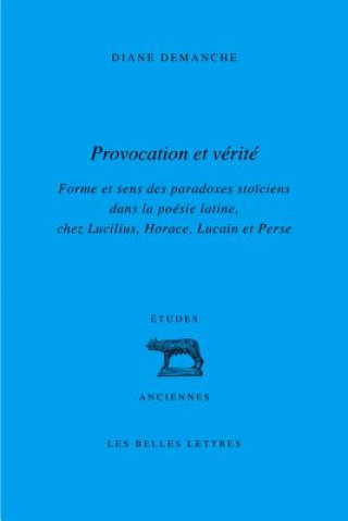 Kniha Provocation Et Verite: Forme Et Sens Des Paradoxes Stoiciens Dans La Poesie Latine, Chez Lucilius, Horace, Lucain Et Perse Diane Demanche