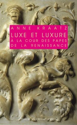 Carte Luxe Et Luxure a la Cour Des Papes de La Renaissance Anne Kraatz