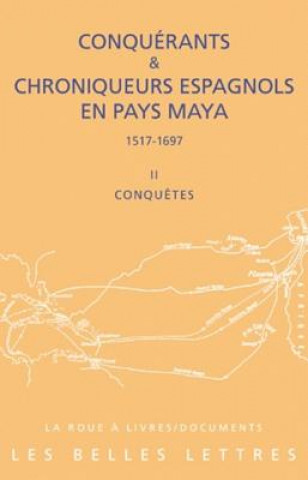 Carte Conquerants Et Chroniqueurs Espagnols En Pays Maya (1515-1697): Livre 2 - Conquetes Francois Baldy