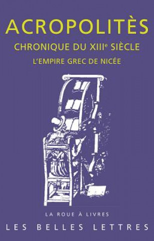 Carte Chronique Du Xiiie Siecle: L'Empire Grec de Nicee Georges Acropolites
