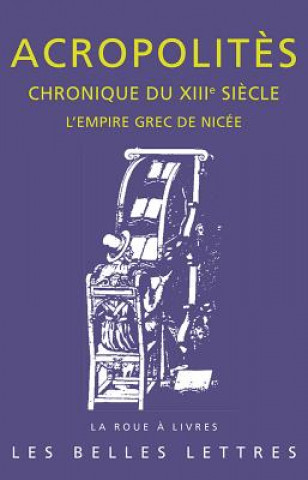 Buch Chronique Du Xiiie Siecle: L'Empire Grec de Nicee Georges Acropolites