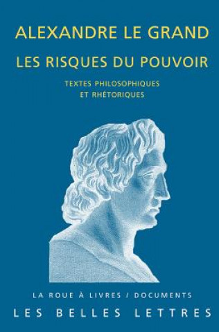 Knjiga Alexandre Le Grand, Les Risques Du Pouvoir: Textes Philosophiques Et Rhetoriques Laurent Pernot