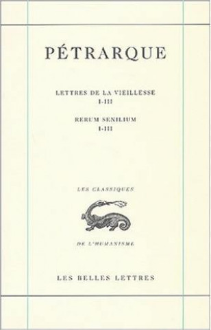 Carte Petrarque, Oeuvres: I.: La Correspondance. Lettres de La Vieillesse. Tome I. Livres I-III. Pierre Laurens