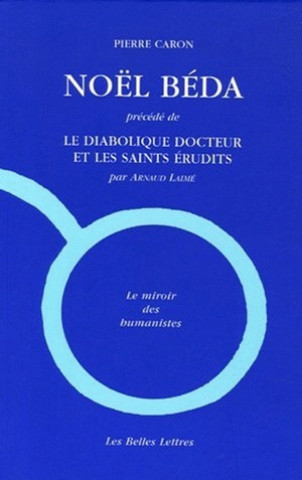 Könyv Noel Beda: Precede de Le Diabolique Docteur Et Les Saints Erudits, Par Arnaud Laime Pierre Caron