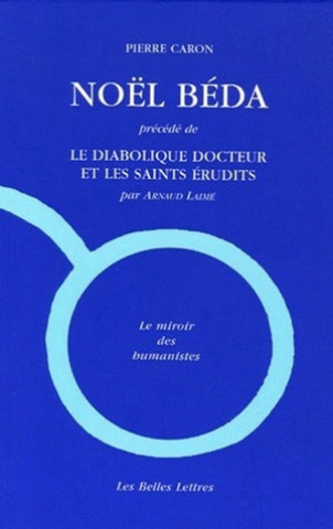 Kniha Noel Beda: Precede de Le Diabolique Docteur Et Les Saints Erudits, Par Arnaud Laime Pierre Caron