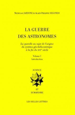 Kniha La Guerre Des Astronomes. Volume I: La Querelle Au Sujet de L'Origine Du Systeme Geo-Heliocentrique a la Fin Du Xvie Siecle Nicholas Jardine