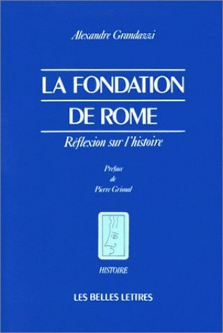 Libro La Fondation de Rome.: Reflexion Sur L'Histoire. Alexandre Grandazzi