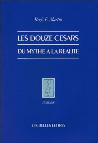 Carte Les Douze Cesars.: Du Mythe a la Realite. Regis F. Martin