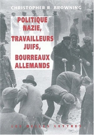 Kniha Politique Nazie, Travailleurs Juifs, Bourreaux Allemands Christopher R. Browning