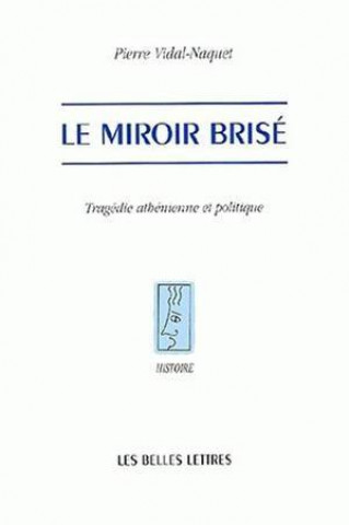 Carte Le Miroir Brise: Tragedie Athenienne Et Politique Pierre Vidal-Naquet