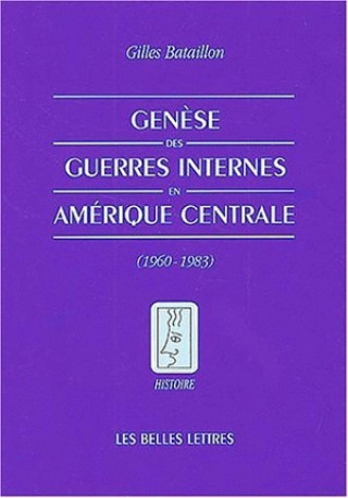 Kniha Genese Des Guerres Internes En Amerique Centrale: (1960-1983) Gilles Bataillon