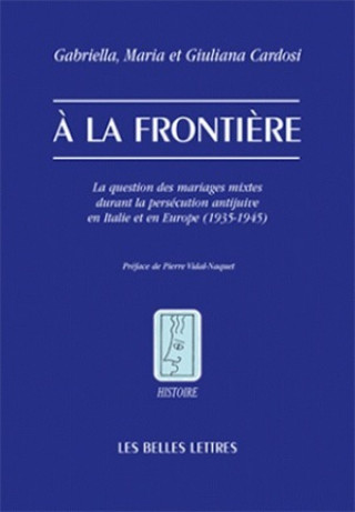 Knjiga a la Frontiere: La Question Des Mariages Mixtes Durant La Persecution Antijuive En Italie Et En Europe (1935-1945) Gabriella Cardosi