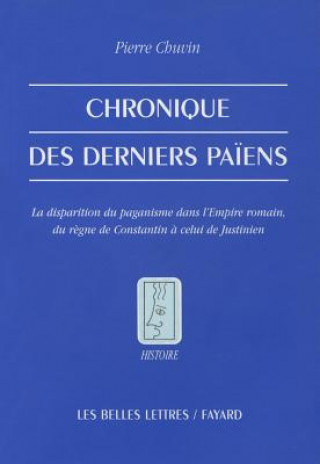 Kniha Chronique Des Derniers Paiens: La Disparition Du Paganisme Dans L'Empire Romain, Du Regne de Constantin a Celui de Justinien Pierre Chuvin