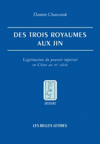 Carte Des Trois Royaumes Aux Jin: Legitimation Du Pouvoir Imperial En Chine Au Iiie Siecle Damien Chaussende