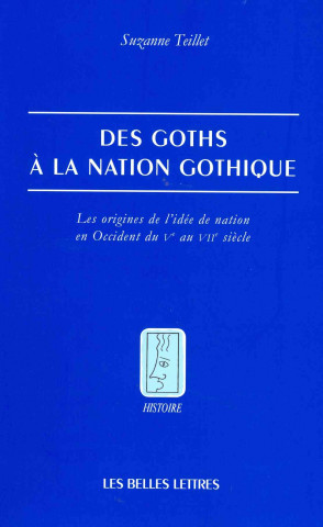 Kniha Des Goths a la Nation Gothique: Les Origines de L'Idee de Nation En Occident Du Ve Au Viie Siecle Suzanne Teillet