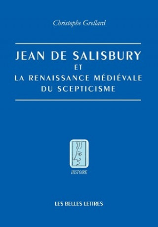 Könyv Jean de Salisbury Et La Renaissance Medievale Du Scepticisme Christophe Grellard