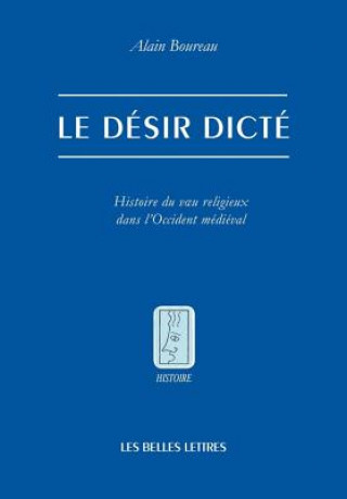 Kniha Le Desir Dicte: Histoire Du Vu Religieux Dans L'Occident Medieval Alain Boureau