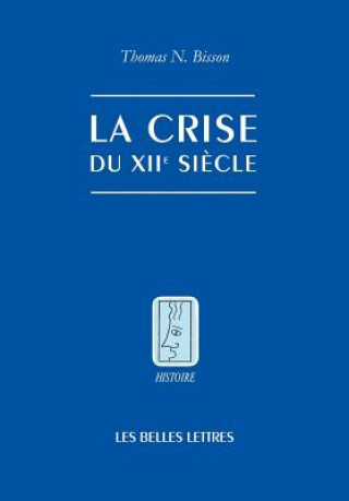 Книга La Crise Du Xiie Siecle: Pouvoir Et Seigneurie A L'Aube Du Gouvernement Europeen Thomas N. Bisson