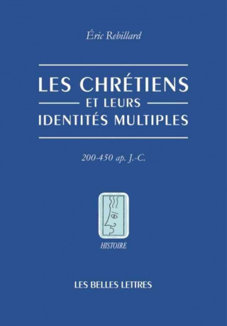 Kniha Les Chretiens de L'Antiquite Tardive Et Leurs Identites Multiples: Afrique Du Nord, 200-450 Apres J.-C. Eric Rebillard