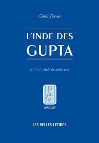 Kniha L'Inde Des Gupta (Ive - Vie Siecle) Cedric Ferrier