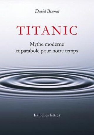 Carte Titanic: Mythe Moderne Et Parabole Pour Notre Temps David Brunat