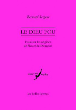 Carte Le Dieu Fou: Essai Sur Les Origines de Siva Et de Dionysos Bernard Sergent