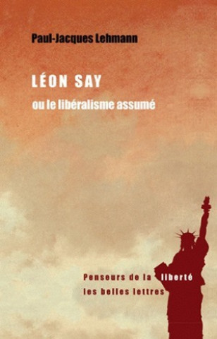 Carte Leon Say: Ou Le Liberalisme Assume Paul-Jacques Lehmann