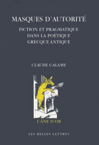 Książka Masques D'Autorite: Fiction Et Pragmatique Dans La Poetique Grecque Antique Claude Calame