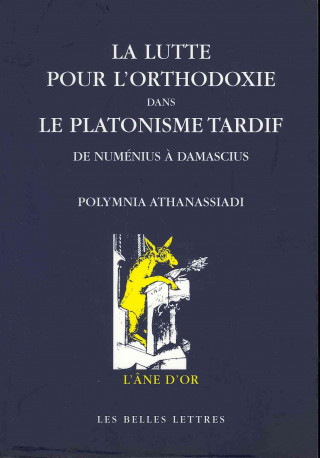 Carte La Lutte Pour L'Orthodoxie Dans Le Platonisme Tardif: de Numenius a Damascius Polymnia Athanassiadi