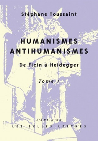 Kniha Humanismes, Antihumanismes: de Ficin a Heidegger. I, Humanitas Et Rentabilite Stephane Toussaint