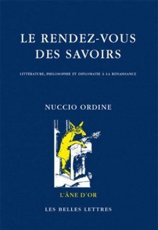 Book Le Rendez-Vous Des Savoirs: Litterature, Philosophie Et Diplomatie a la Renaissance Nuccio Ordine