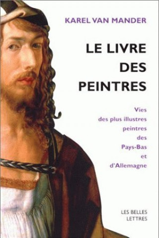 Kniha Le Livre Des Peintres: Vies Des Plus Illustres Peintres Des Pays-Bas Et D'Allemagne. Tome I. Karel Van Mander