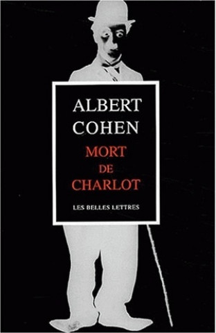 Könyv Mort de Charlot: Suivi de 'Projections Ou Apres-Minuit a Geneve' Et 'Cher Orient' Albert Cohen