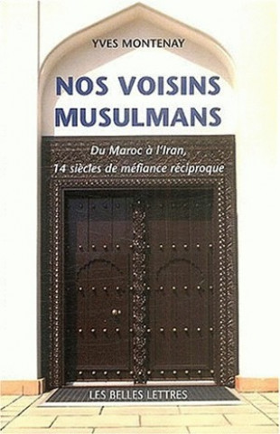 Könyv Nos Voisins Musulmans: Du Maroc A L'Iran, 14 Siecles de Mefiance Reciproque Yves Montenay