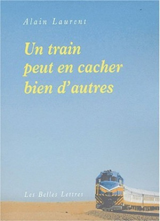 Könyv Un Train Peut En Cacher Bien D'Autres Alain Laurent