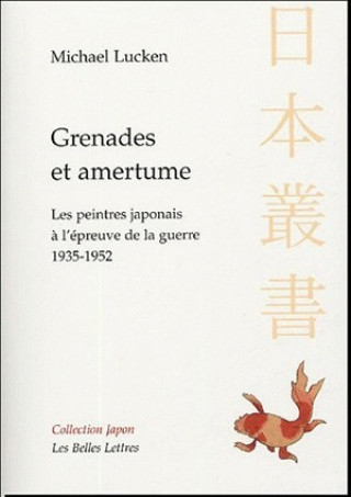 Книга Grenades Et Amertume: Les Peintres Japonais A L'Epreuve de La Guerre. 1935-1952. Michael Lucken