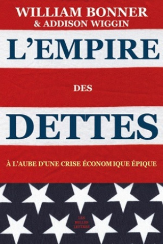 Carte L'Empire Des Dettes: A L'Aube D'Une Crise Economique Epique William Bonner