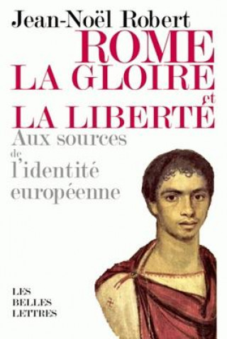 Livre Rome, La Gloire Et La Liberte: Aux Sources de L'Identite Europeenne Jean-Noel Robert