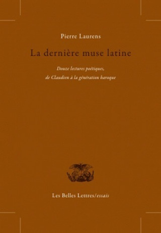 Kniha La Derniere Muse Latine: Douze Lectures Poetiques de Claudien a la Generation Baroque Pierre Laurens