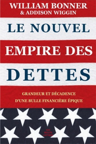 Book Le Nouvel Empire Des Dettes: Grandeur Et Decadence D'Une Bulle Financiere Epique William Bonner