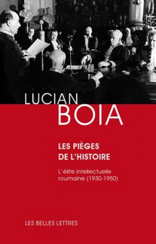 Könyv Les Pieges de L'Histoire: L'Elite Intellectuelle Roumaine (1930-1950) Lucian Boia